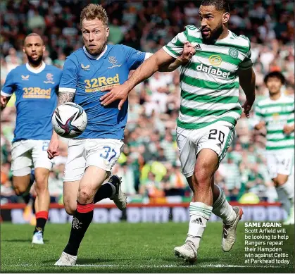  ?? ?? SAME AGAIN: Scott Arfield will be looking to help Rangers repeat their Hampden win against Celtic at Parkhead today