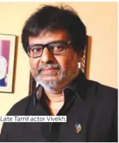  ?? Photos by Gulf News Archive and supplied ?? Late Tamil actor Vivekh.