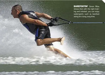  ?? ?? BAREFOOTIN’ Zenon Bilas shows that with the right training and mindset, you can enjoy watersport­s such as barefoot skiing for a long, long time.