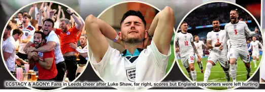  ??  ?? ECSTACY & AGONY: Fans in Leeds cheer after Luke Shaw, far right, scores but England supporters were left hurting