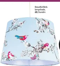  ??  ?? Beautiful Birds lampshade,
Dunelm