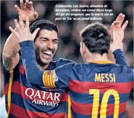  ??  ?? Celebració­n. Luis Suárez, delantero de Barcelona, celebra con Lionel Messi luego del gol del uruguayo, que lo marcó con un pase de ‘Lio’ en un penal indirecto.