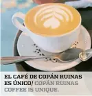  ??  ?? el café de copán Ruinas es Único/ copán Ruinas coffee is unique.