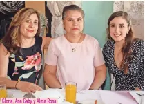  ??  ?? Gloria, Ana Gaby y Alma Rosa