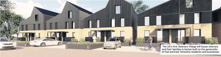  ??  ?? The UK’S first Veterans Village will house veterans and their families in homes built on the generosity of Hull and East Yorkshire residents and businesses