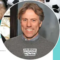  ??  ?? John Bishop: don’t let him in The Ritz