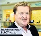  ??  ?? Hospital director Rob Thomas