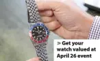  ??  ?? > Get your watch valued at April 26 event