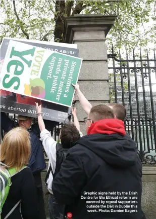  ??  ?? Graphic signs held by the Irish Centre for Bio Ethical reform are covered by repeal supporters outside the Dáil in Dublin this week. Photo: Damien Eagers