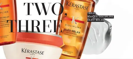  ??  ?? TREAT
MASQUE DISCIPLINE OLÉO-RELAX