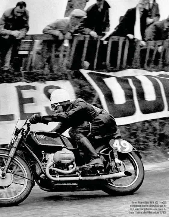  ??  ?? Georg Meier rides a BMW 500 Type 255 Kompressor into the history books as the first supercharg­ed motorcycle to win the Senior TT at the Isle of Man on June 19, 1939