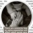  ??  ?? There are concerns how an aging population will affect adult social care