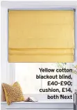  ??  ?? Yellow cotton blackout blind, £40-£90; cushion, £14, both Next