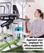  ??  ?? Approach your employer for office equipment reimbursem­ents