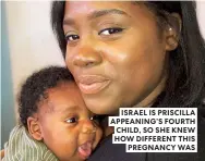  ??  ?? ISRAEL IS PRISCILLA APPEANING’S FOURTH CHILD, SO SHE KNEW HOW DIFFERENT THIS PREGNANCY WAS