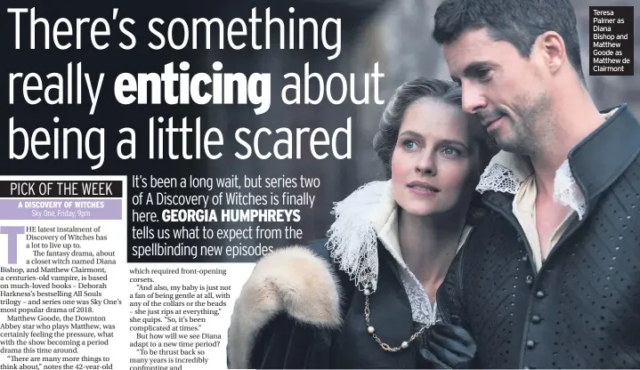  ??  ?? Teresa Palmer as Diana Bishop and Matthew Goode as Matthew de Clairmont