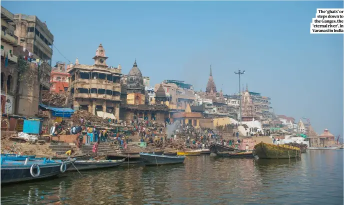  ??  ?? The ‘ghats’ or steps down to the Ganges, the ‘eternal river’, in Varanasi in India