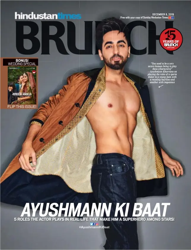  ??  ?? “You need to be a very secure human being to play these [characters]” —Ayushmann Khurrana on playing the roles of a sperm donor to a young man with a receding hairline and another with impotence