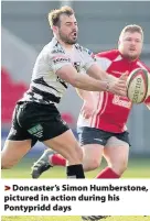  ??  ?? > Doncaster’s Simon Humberston­e, pictured in action during his Pontypridd days