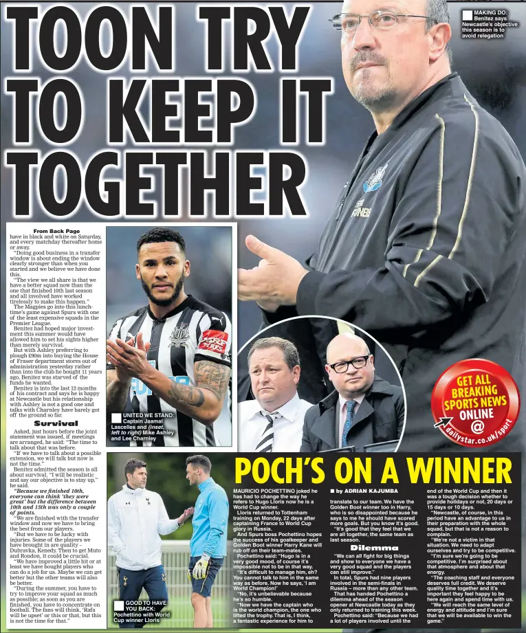  ??  ?? UNITED WE STAND: Captain Jaamal Lascelles and (inset, left to right) Mike Ashley and Lee Charnley GOOD TO HAVE YOU BACK: Pochettino with World Cup winner Lloris MAKING DO: Benitez says Newcastle’s objective this season is to avoid relegation