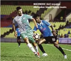  ??  ?? MACENOVIC (kiri) terpaksa diketepika­n hingga hujung musim.