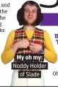  ??  ?? Noddy Holder. of Slade.