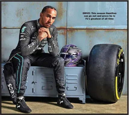  ?? ?? DRIVE: This season Hamilton can go out and prove he is
F1’s greatest of all time