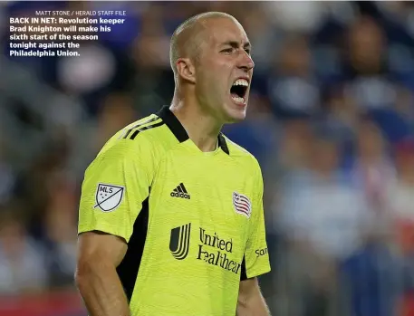  ?? MATT STONE / HERALD STAFF FILE ?? BACK IN NET: Revolution keeper Brad Knighton will make his sixth start of the season tonight against the Philadelph­ia Union.