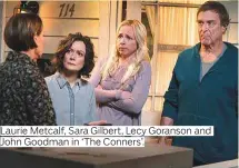  ??  ?? Laurie Metcalf, Sara Gilbert, Lecy Goranson and John Goodman in ‘The Conners’.