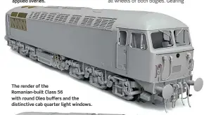  ??  ?? The render of the
Romanian-built Class 56 with round Oleo buffers and the distinctiv­e cab quarter light windows.