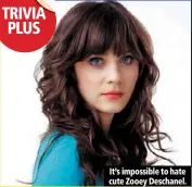  ??  ?? it’s impossible to hate cute zooey deschanel.