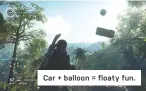  ??  ?? Car + balloon = floaty fun.