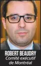  ??  ?? ROBERT BEAUDRY Comité exécutif de Montréal