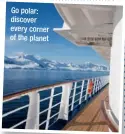  ??  ?? Go polar: discover every corner of the planet