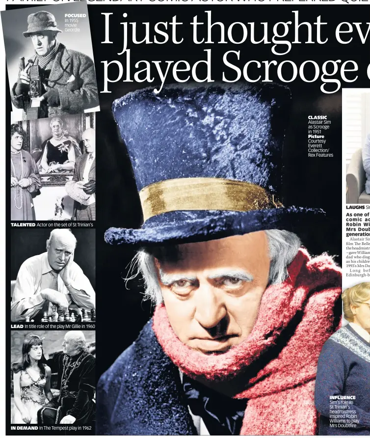  ??  ?? TALENTED
LEAD
Actor on the set of St Trinian’s
In title role of the play Mr Gillie in 1960
IN DEMAND
FOCUSED
In The Tempest play in 1962
CLASSIC Alastair Sim as Scrooge in 1951 Picture Courtesy Everett Collection/ Rex Features
INFLUENCE Sim’s role as St Trinian’s headmistre­ss inspired Robin Williams to play Mrs Doubtfire