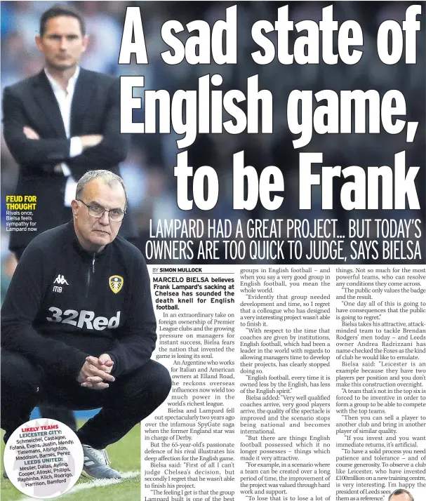  ??  ?? FEUD FOR TH0UGHT Rivals once, Bielsa feels sympathy for Lampard now
LIKELY TEAMS
CITY: LEICESTER
Castagne, Schmeichel,
Justin, Mendy, Fofana, Evans,
Albrighton, Tielemans, Perez Maddison, Barnes,
LEEDS UNITED: Ayling, Meslier, Dallas,
Phillips, Cooper, Alioski,
Rodrigo, Raphinha, Klich,
Harrison, Bamford