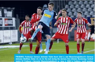  ?? —AFP ?? FREIBURG: Freiburg’s German defender Robin Koch (2nd L) and Moenchengl­adbach’s German defender Matthias Ginter (C) vie for the ball during the German first division Bundesliga football match SC Freiburg v Borussia Moenchengl­adbach on June 5, 2020 in Freiburg, south-western Germany.