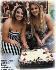  ??  ?? Katelyn Lynch and Britney Cusack celebratin­g graduation day.