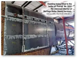  ?? HBSS/LMS-PATRIOT PROJECT ?? Cladding being fitted to the boiler of ‘Patriot’ No. 5551 The Unknown Warrior at Heritage Boiler Steam Services.