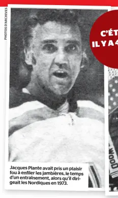  ??  ?? Jacques Plante avait pris un plaisir fou à enfiler les jambières, le temps d’un entraîneme­nt, alors qu’il dirigeait les Nordiques en 1973.