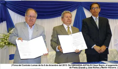  ??  ?? | Firma del Contrato Lomas de Ilo 6 de diciembre del 2013: De OBRAINSA-ASTALDI César Bayro, el exgerente de Pasto Grande y José Núñez y Martín Vizcarra. |