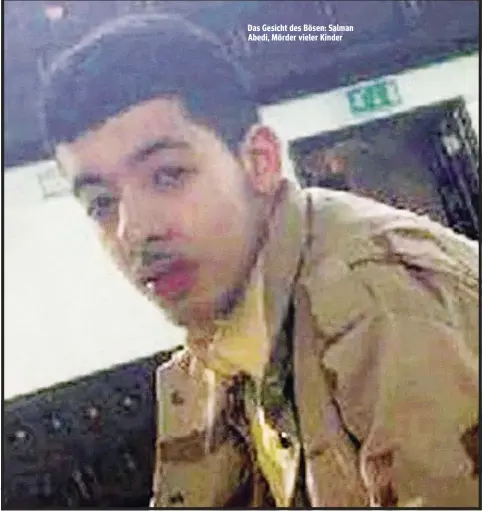  ??  ?? Das Gesicht des Bösen: Salman Abedi, Mörder vieler Kinder