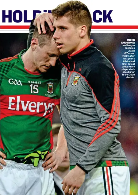  ??  ?? MIXED EMOTIONS: Lee Keegan consoles Cillian O’Connor (main) after last year’s All-Ireland final defeat while Kerry players lark about prior to the 2008 decider