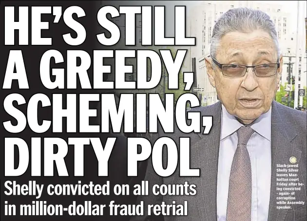  ??  ?? Slack-jawed Shelly Silver leaves Manhattan court Friday after being convicted - again- of corruption while Assembly speaker.