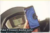  ??  ?? Pakai Y-connect, kondisi motor bisa dipantau via smartphone