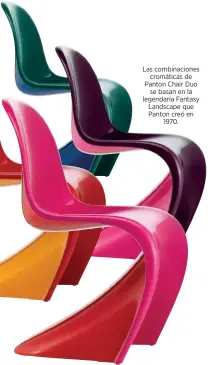  ?? ?? Las combinacio­nes cromáticas de Panton Chair Duo se basan en la legendaria Fantasy Landscape que Panton creó en 1970.