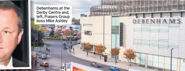  ??  ?? Debenhams at the Derby Centre and, left, Frasers Group boss Mike Ashley