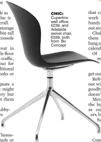  ??  ?? chic: Cupertino wall office, €239, and Adelaide swivel chair, €339, both from Bo Concept