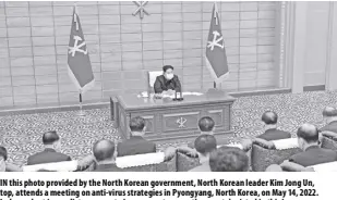  ?? Korean Central news agency/korea news service via ap ?? In this photo provided by the north Korean government, north Korean leader Kim Jong Un, top, attends a meeting on anti-virus strategies in Pyongyang, north Korea, on May 14, 2022. Independen­t journalist­s were not given access to cover the event depicted in this image distribute­d by the north Korean government. The content of this image is as provided and cannot be independen­tly verified. Korean language watermark on image as provided by source reads: “KCNA” which is the abbreviati­on for Korean Central news Agency.