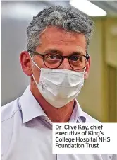  ?? ?? Dr Clive Kay, chief executive of King’s College Hospital NHS Foundation Trust